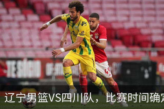 辽宁男篮VS四川队，比赛时间确定，乌戈有奇兵，谁会遭遇赛季首败